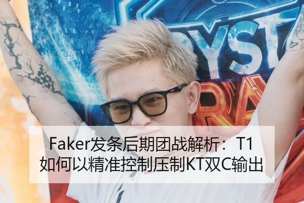 Faker发条后期团战解析：T1如何以精准控制压制KT双C输出