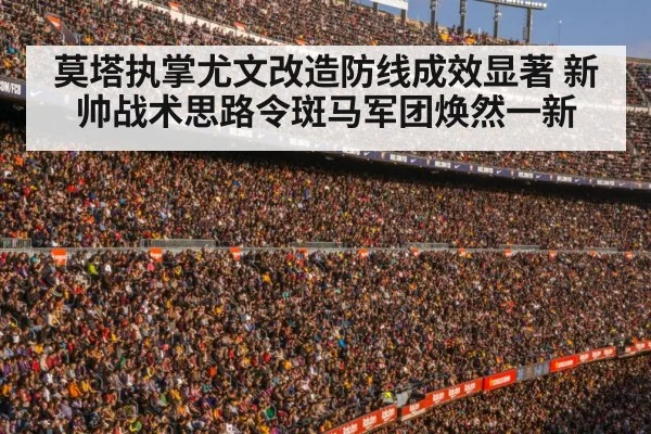 莫塔执掌尤文改造防线成效显著 新帅战术思路令斑马军团焕然一新